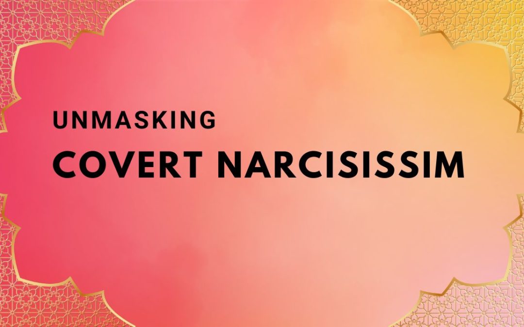 Unmasking Covert Narcissism, Spotting the Silent Manipulator
